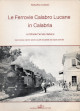 CONDÒ ROSARIO Le ferrovie Calabro Lucane in Calabria. Le Strade Ferrate Italiane. Con brevi cenni storici sulle località da esse servite