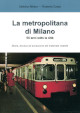 ALFANO STEFANO, COSTA ROBERTO La metropolitana di Milano. 60 anni sotto la città. Storia, tecnica ed evoluzione del materiale rotabile