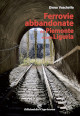 VASCHETTO DIEGO Ferrovie abbandonate del Piemonte e della Liguria